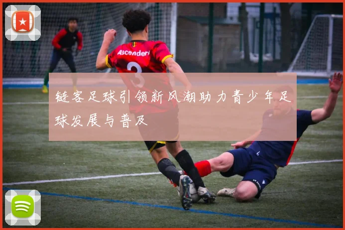 链客足球引领新风潮助力青少年足球发展与普及