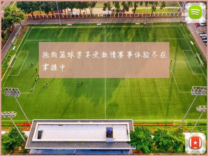 抢购篮球票享受激情赛事体验尽在掌握中